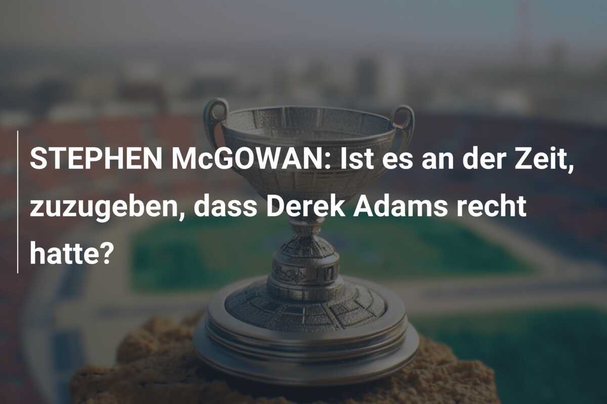 STEPHEN McGOWAN: Ist es an der Zeit, zuzugeben, dass Derek Adams recht hatte?