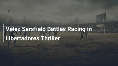 Vélez Sarsfield sfida Racing nel thriller di Libertadores