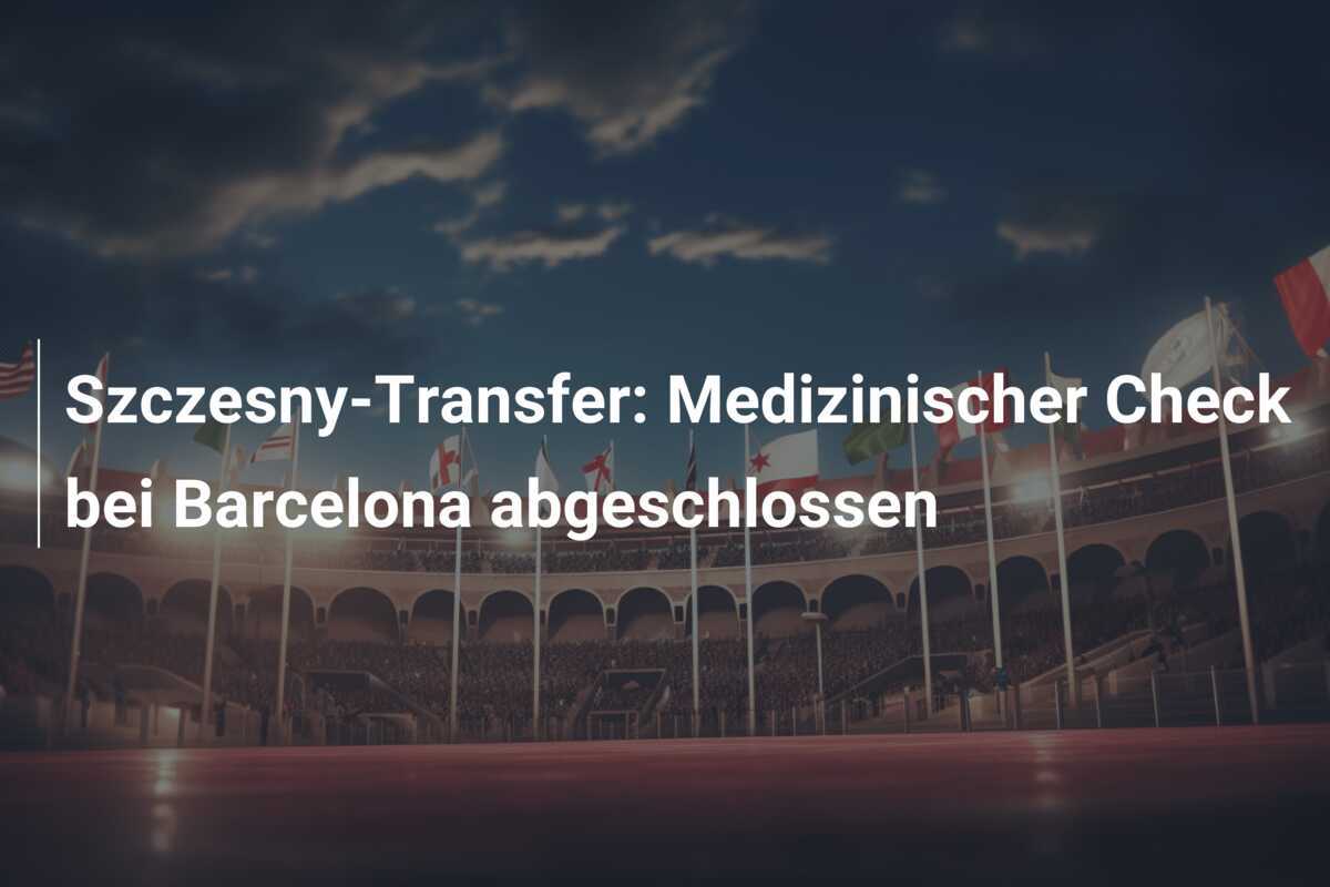 Szczesny-Transfer: Medizinischer Check bei Barcelona abgeschlossen
