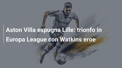 Aston Villa espugna Lille: trionfo in Europa League con Watkins eroe