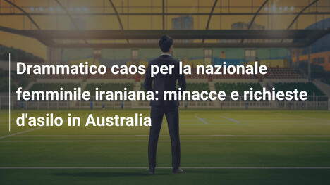 Drammatico caos per la nazionale femminile iraniana: minacce e richieste d'asilo in Australia
