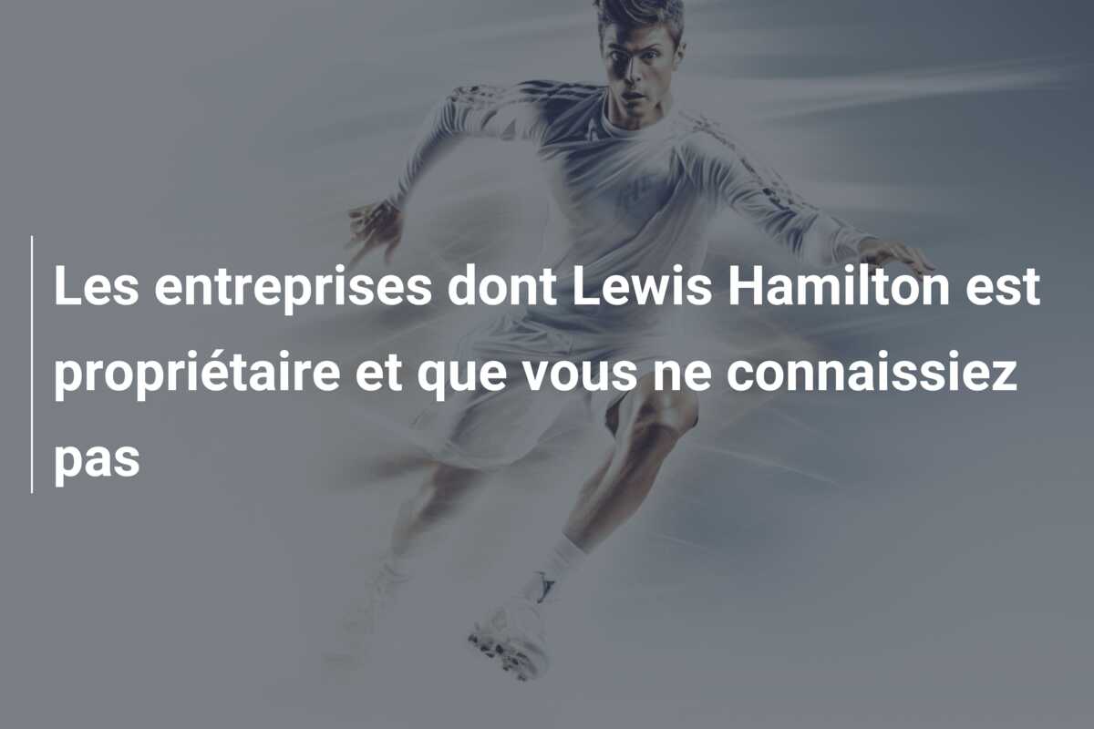 Les entreprises dont Lewis Hamilton est propriétaire et que vous ne connaissiez pas