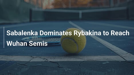 Sabalenka dominiert Rybakina und erreicht Wuhan-Halbfinale