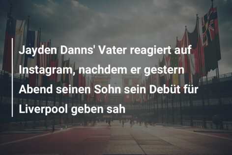 Jayden Danns’ Vater reagiert auf Instagram, nachdem er gestern Abend seinen Sohn sein Debüt für Liverpool geben sah