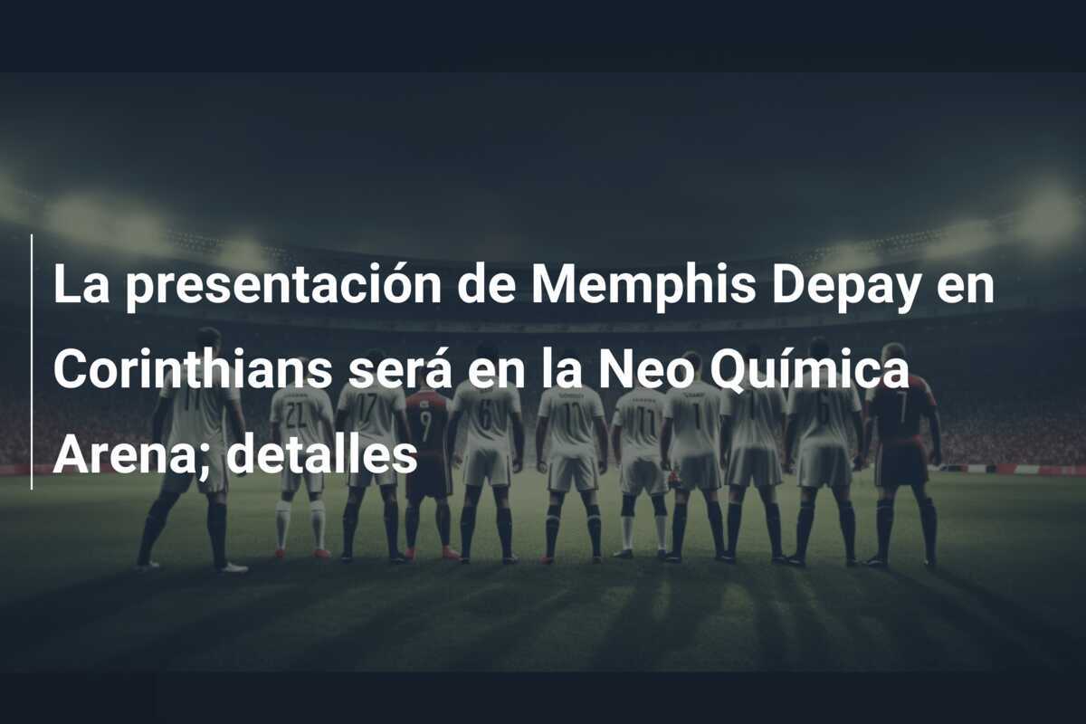 La presentación de Memphis Depay en Corinthians será en la Neo Química Arena; detalles