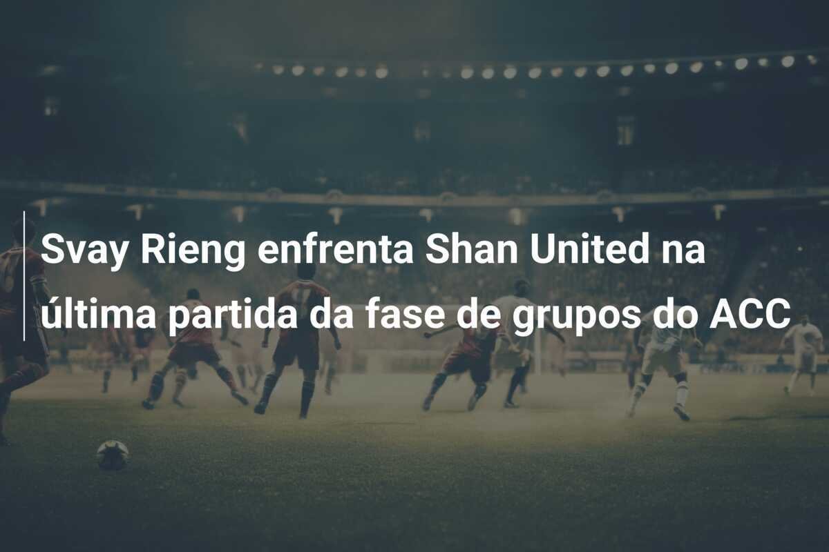 Svay Rieng enfrenta Shan United na última partida da fase de grupos do ACC