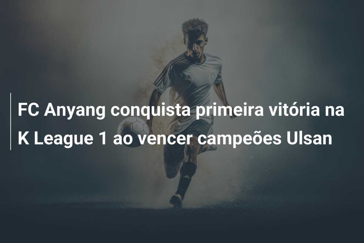 FC Anyang conquista primeira vitória na K League 1 ao vencer campeões Ulsan