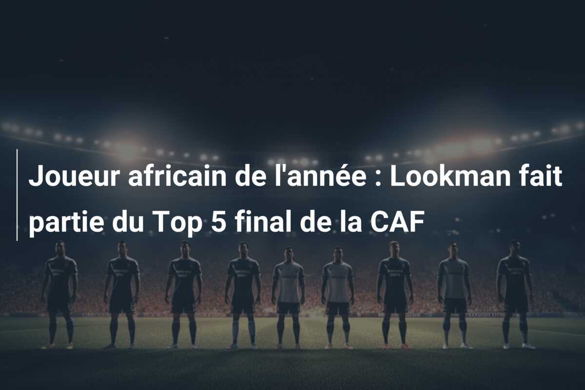 Joueur africain de l'année : Lookman fait partie du Top 5 final de la CAF