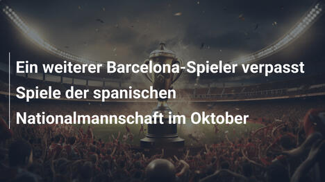 Ein weiterer Barcelona-Spieler verpasst Spiele der spanischen Nationalmannschaft im Oktober