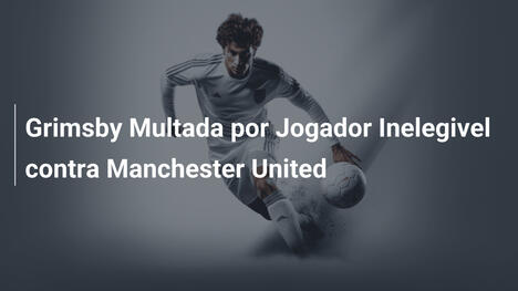 Grimsby Multada por Jogador Inelegivel contra Manchester United