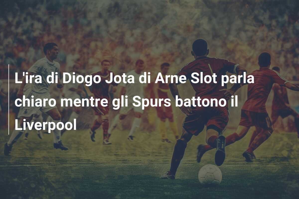 L'ira di Diogo Jota di Arne Slot parla chiaro mentre gli Spurs battono il Liverpool