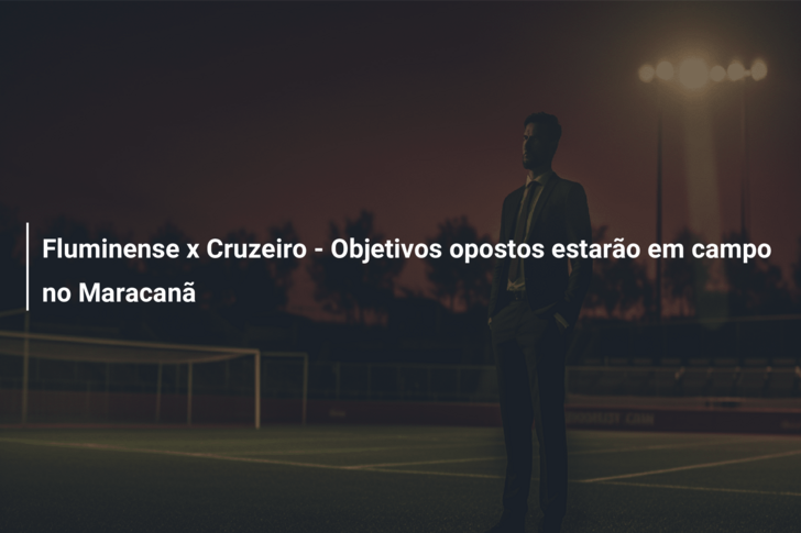 Fluminense x Cruzeiro – Objetivos opostos estarão em campo no Maracanã