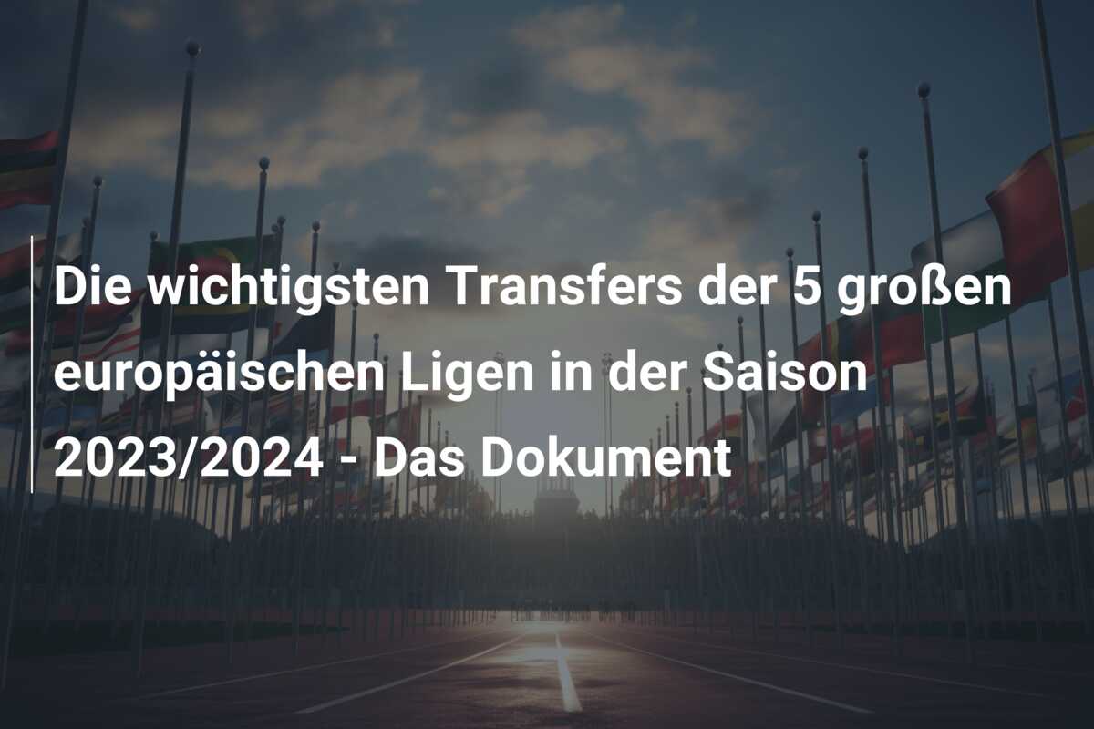 Die wichtigsten Transfers der 5 großen europäischen Ligen in der Saison 2023/2024 – Das Dokument