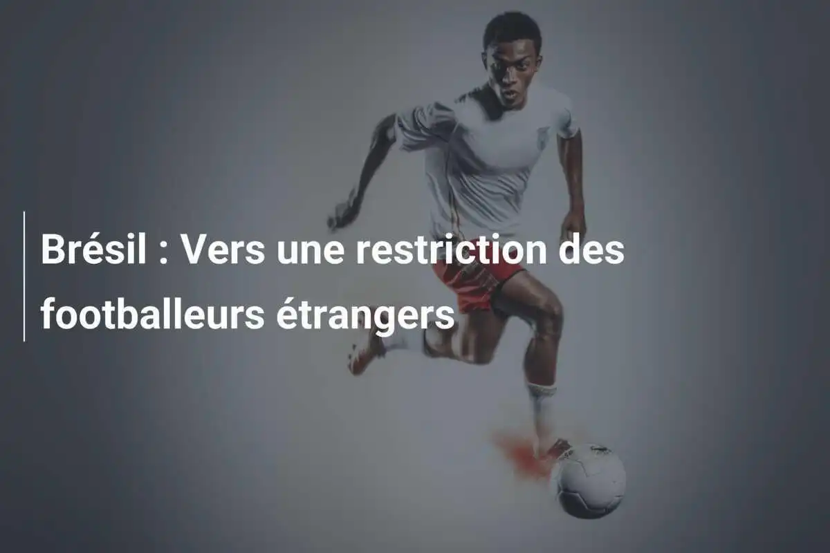 Brésil : Vers une restriction des footballeurs étrangers