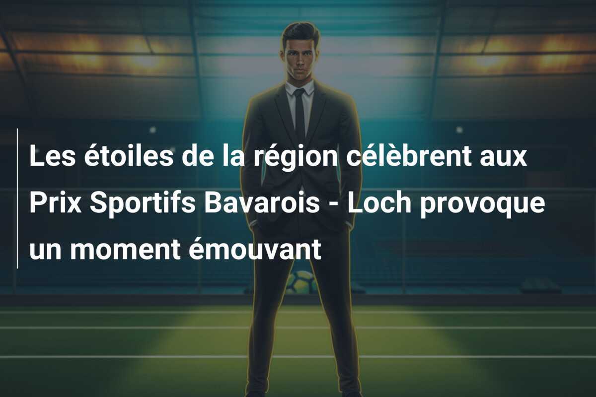 Les étoiles de la région célèbrent aux Prix Sportifs Bavarois - Loch provoque un moment émouvant