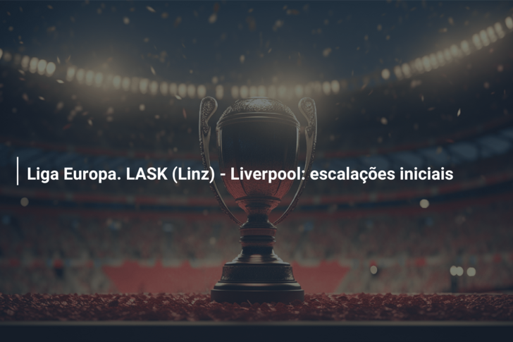 Liga Europa. LASK (Linz) – Liverpool: escalações iniciais