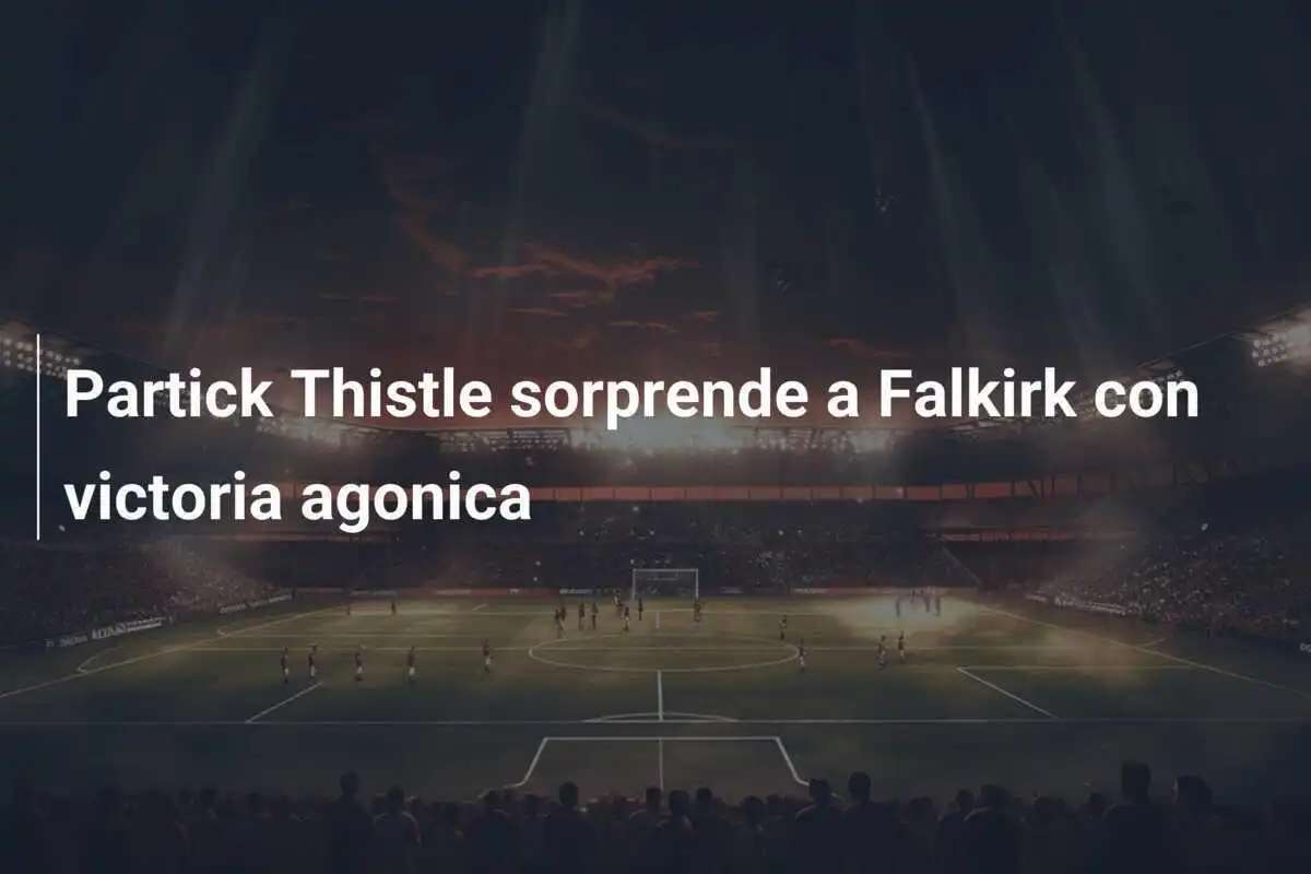 Partick Thistle sorprende a Falkirk con victoria agonica
