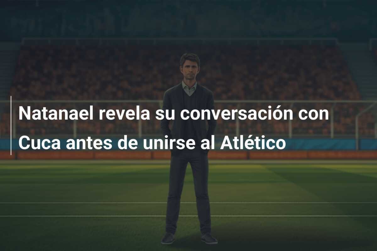 Natanael revela su conversación con Cuca antes de unirse al Atlético