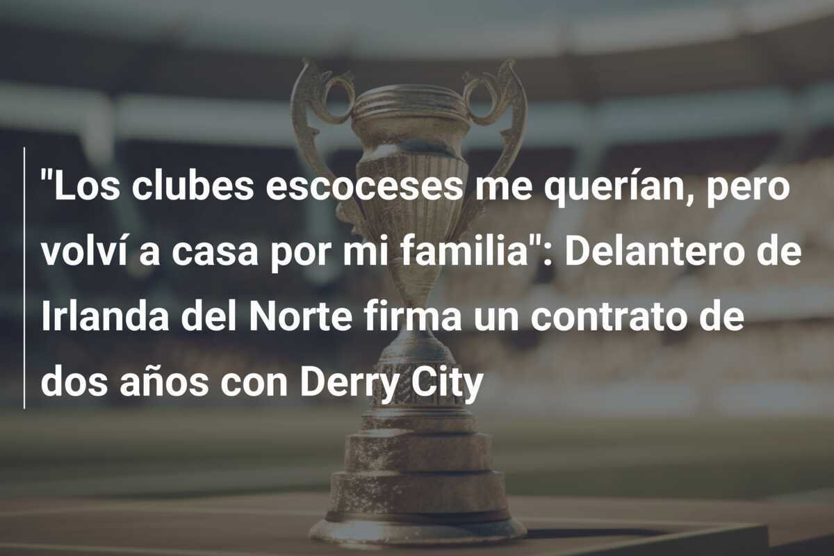 "Los clubes escoceses me querían, pero volví a casa por mi familia": Delantero de Irlanda del Norte firma un contrato de dos años con Derry City