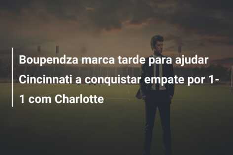 Boupendza marca tarde para ajudar Cincinnati a conquistar empate por 1-1 com Charlotte