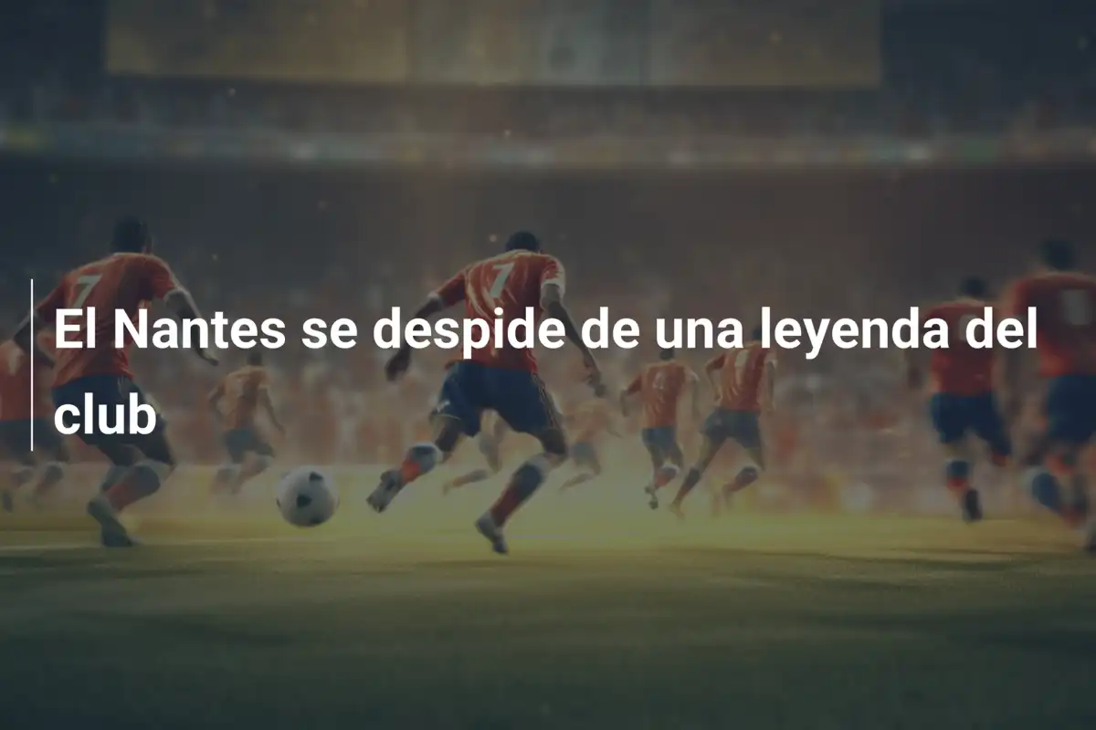 El Nantes se despide de una leyenda del club