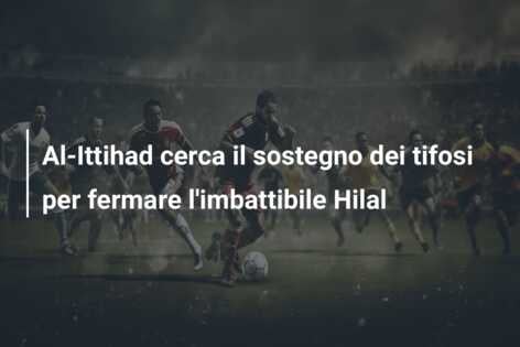 Al-Ittihad cerca il sostegno dei tifosi per fermare l’imbattibile Hilal