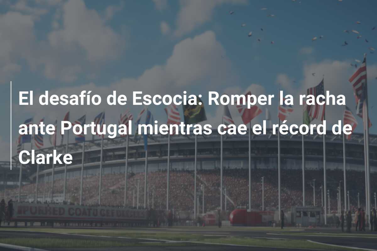 El desafío de Escocia: Romper la racha ante Portugal mientras cae el récord de Clarke
