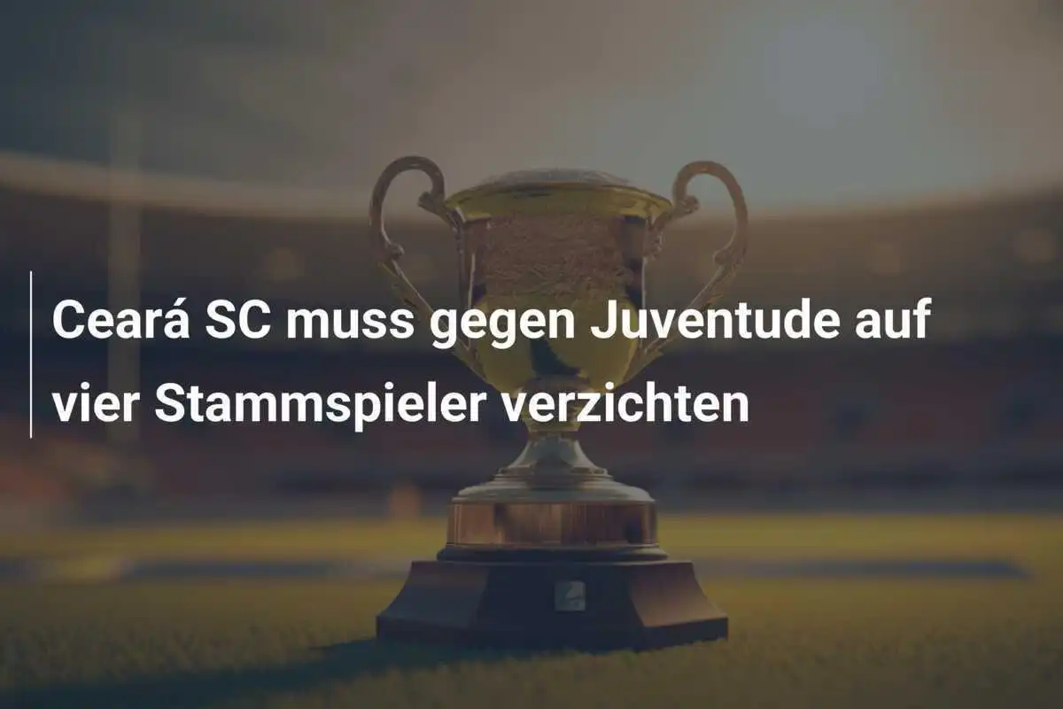 Ceará SC muss gegen Juventude auf vier Stammspieler verzichten