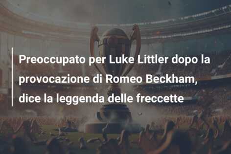 Preoccupato per Luke Littler dopo la provocazione di Romeo Beckham, dice la leggenda delle freccette