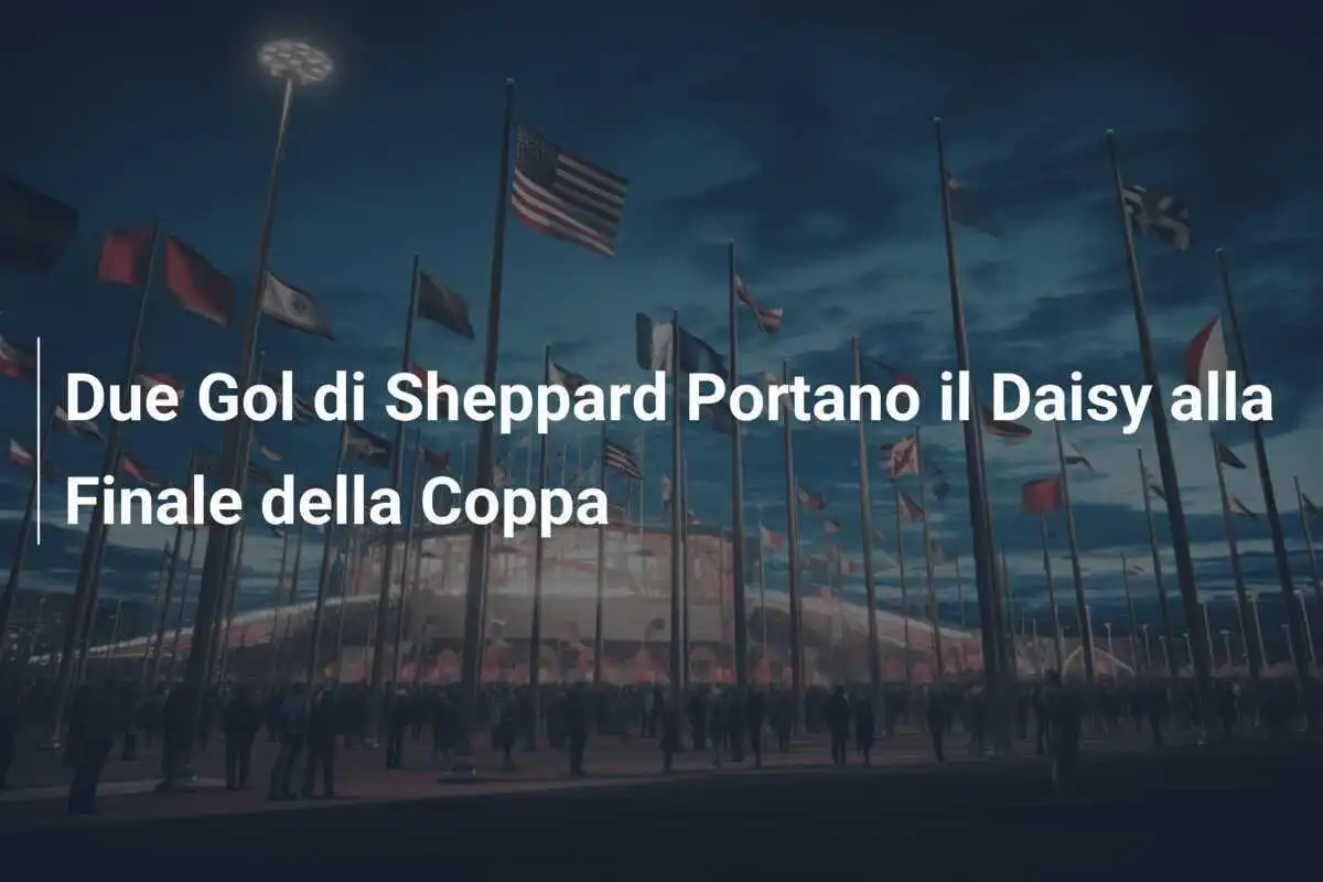 Due Gol di Sheppard Portano il Daisy alla Finale della Coppa
