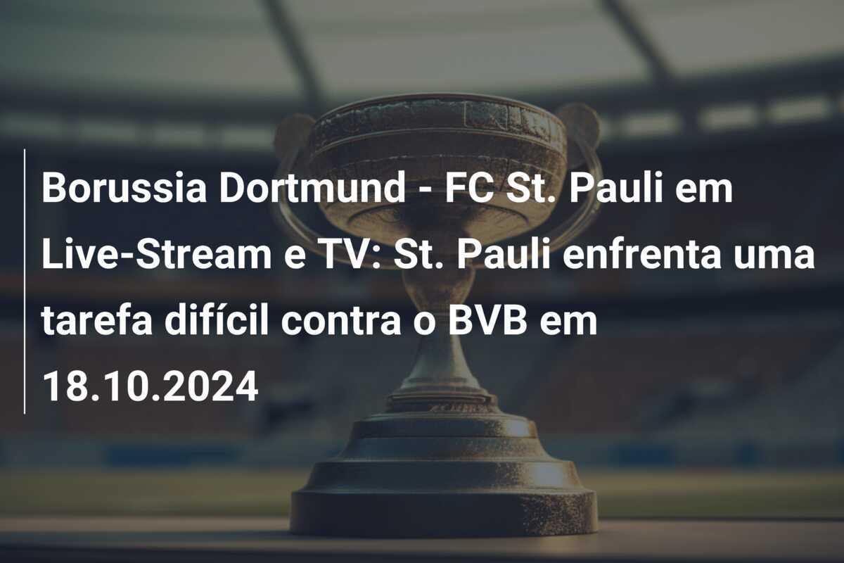 Borussia Dortmund - FC St. Pauli em Live-Stream e TV: St. Pauli enfrenta uma tarefa difícil contra o BVB em 18.10.2024