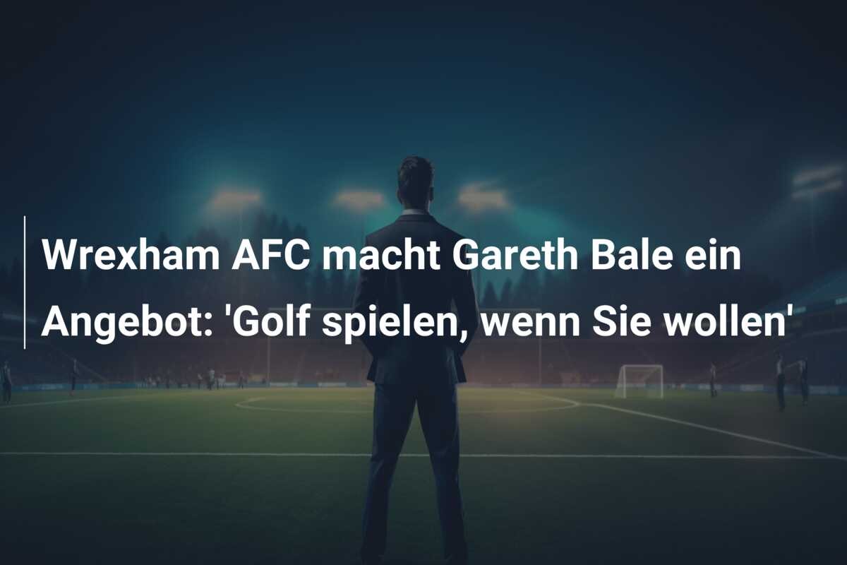Wrexham AFC macht Gareth Bale ein Angebot: ‘Golf spielen, wenn Sie wollen’