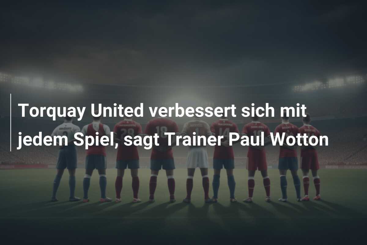 Torquay United verbessert sich mit jedem Spiel, sagt Trainer Paul Wotton