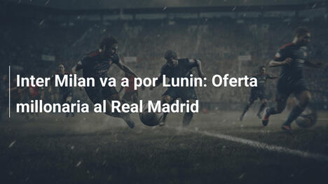 Inter Milan va a por Lunin: Oferta millonaria al Real Madrid