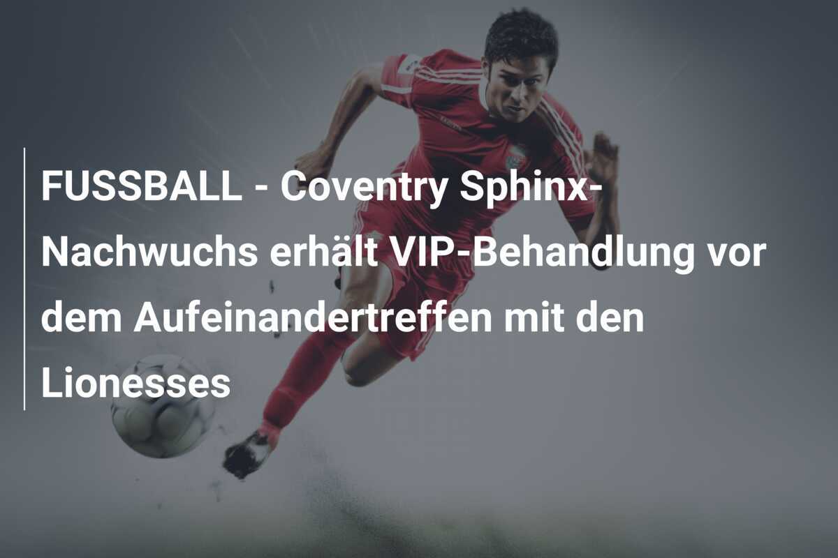 FUSSBALL - Coventry Sphinx-Nachwuchs erhält VIP-Behandlung vor dem Aufeinandertreffen mit den Lionesses