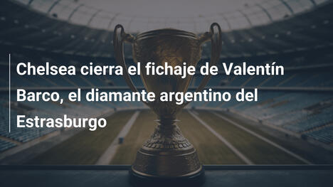 Chelsea cierra el fichaje de Valentín Barco, el diamante argentino del Estrasburgo