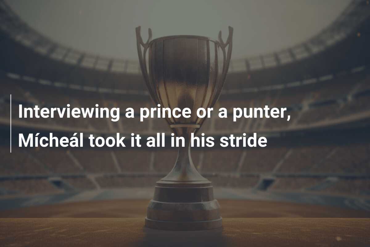 Interviewing a prince or a punter, Mícheál took it all in his stride