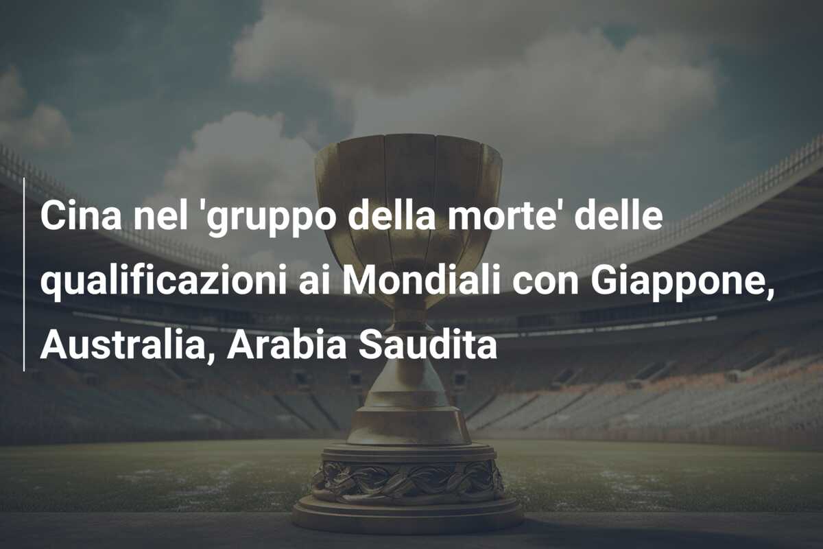 Cina nel ‘gruppo della morte’ delle qualificazioni ai Mondiali con Giappone, Australia, Arabia Saudita
