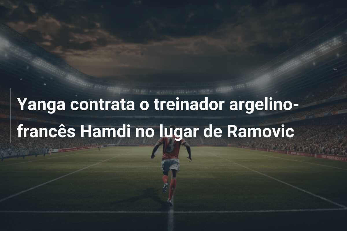Yanga contrata o treinador argelino-francês Hamdi no lugar de Ramovic