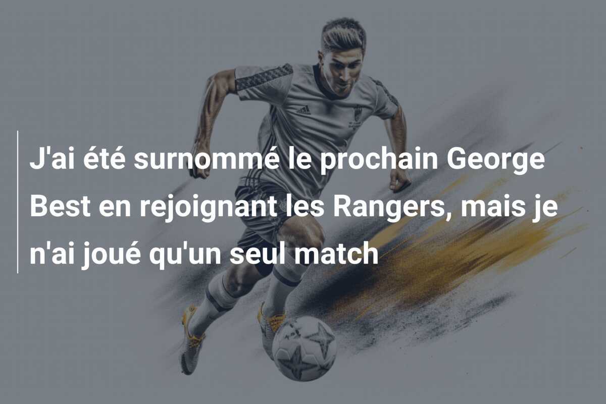 J'ai été surnommé le prochain George Best en rejoignant les Rangers, mais je n'ai joué qu'un seul match