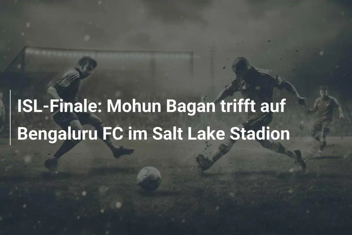 ISL-Finale: Mohun Bagan trifft auf Bengaluru FC im Salt Lake Stadion