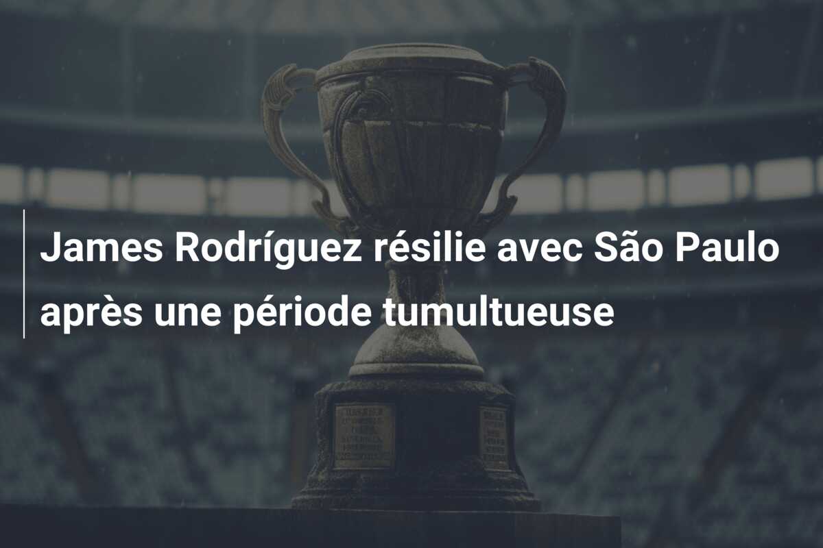 James Rodríguez résilie avec São Paulo après une période tumultueuse