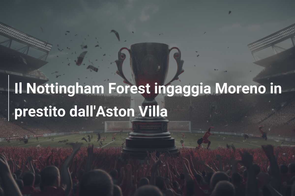 Il Nottingham Forest ingaggia Moreno in prestito dall’Aston Villa
