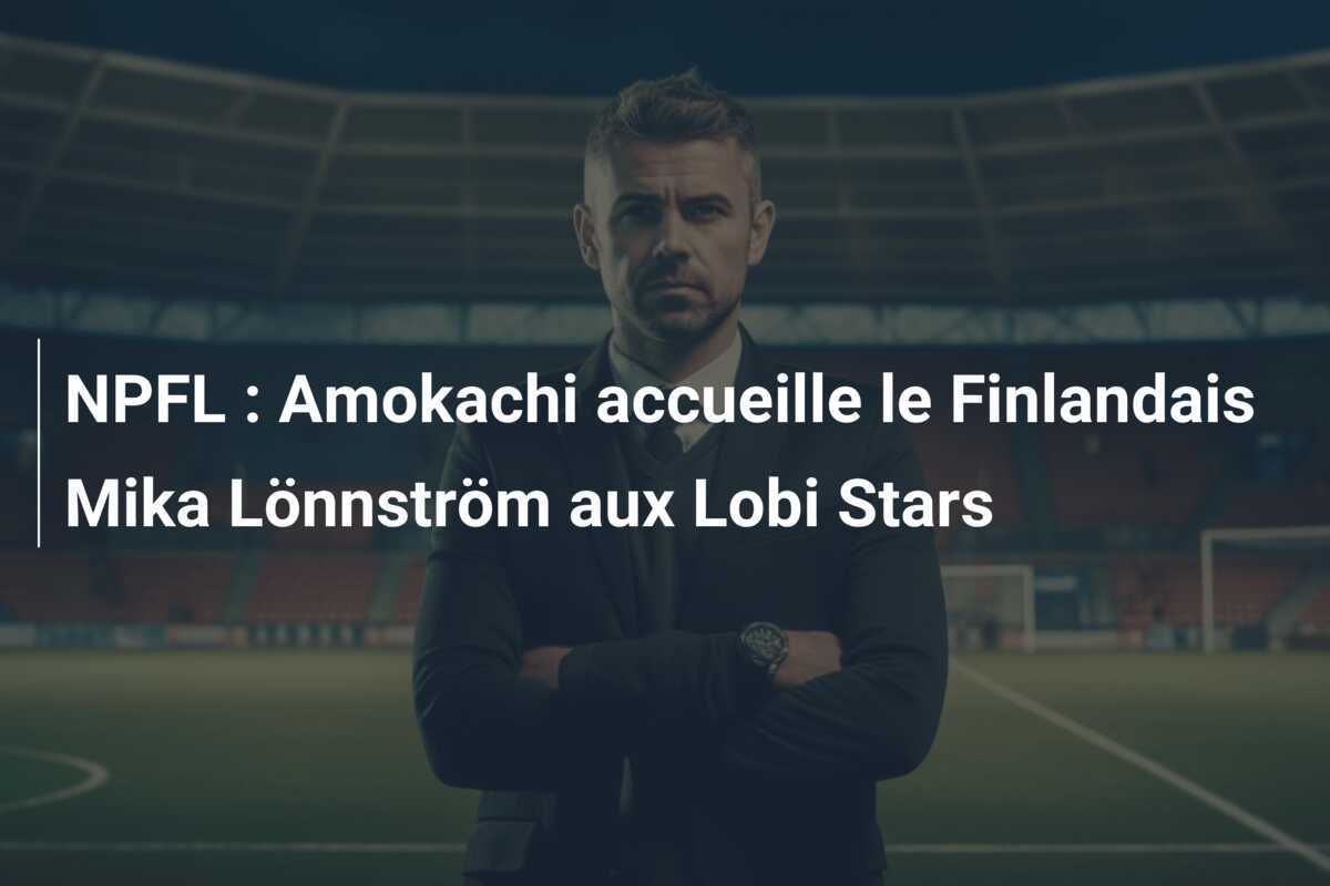 NPFL : Amokachi accueille le Finlandais Mika Lönnström aux Lobi Stars