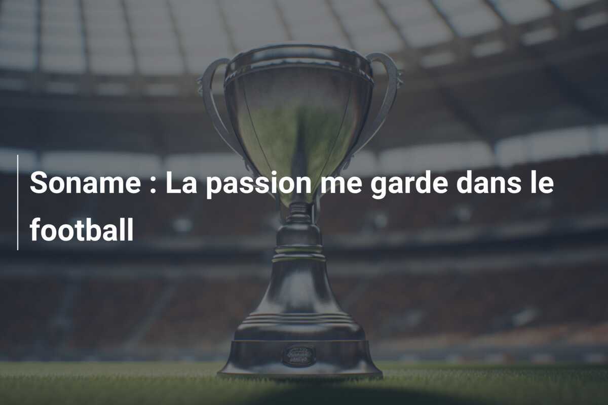Soname : La passion me garde dans le football