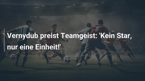 Vernydub preist Teamgeist: 'Kein Star, nur eine Einheit!'