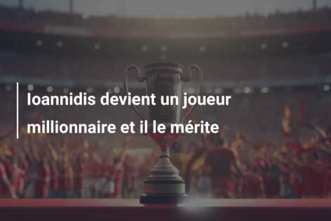 Ioannidis devient un joueur millionnaire et il le mérite