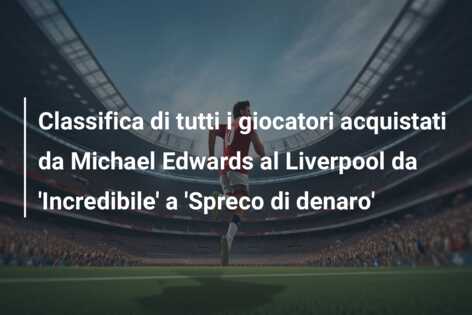 Classifica di tutti i giocatori acquistati da Michael Edwards al Liverpool da ‘Incredibile’ a ‘Spreco di denaro’