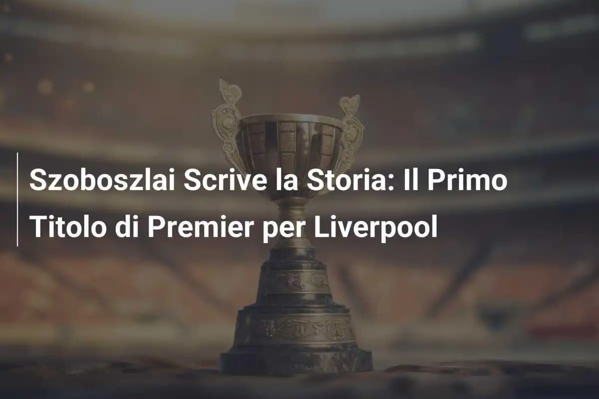 Szoboszlai Scrive la Storia: Il Primo Titolo di Premier per Liverpool