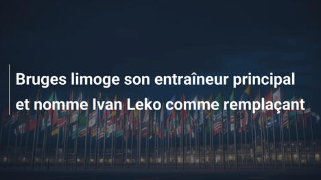 Bruges limoge son entraîneur principal et nomme Ivan Leko comme remplaçant
